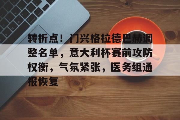 开云APP-转折点！门兴格拉德巴赫调整名单，意大利杯赛前攻防权衡，气氛紧张，医务组通报恢复的简单介绍-开云APP
